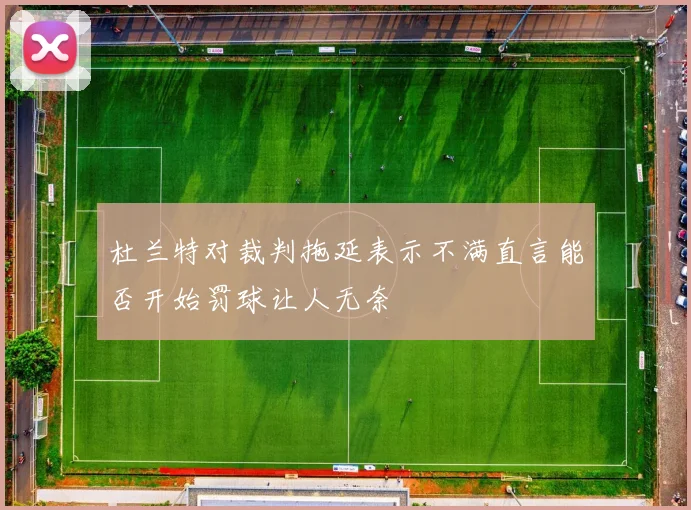 杜兰特对裁判拖延表示不满直言能否开始罚球让人无奈